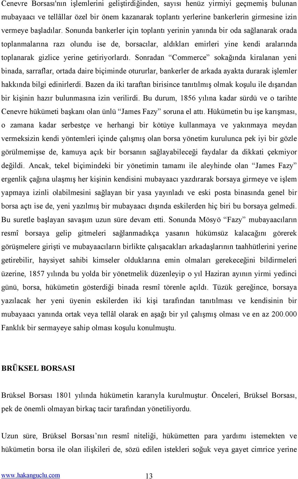 getiriyorlardı. Sonradan Commerce sokağında kiralanan yeni binada, sarraflar, ortada daire biçiminde otururlar, bankerler de arkada ayakta durarak işlemler hakkında bilgi edinirlerdi.