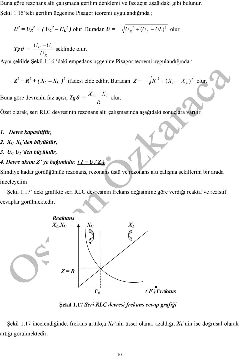 Buna göre devrenin faz açısı; Tgθ = X X olur. Özet olarak, seri devresinin rezonans altı çalışmasında aşağıdaki sonuçlara varılır.. Devre kapasitiftir,. X X den büyüktür, 3. U U den büyüktür, 4.