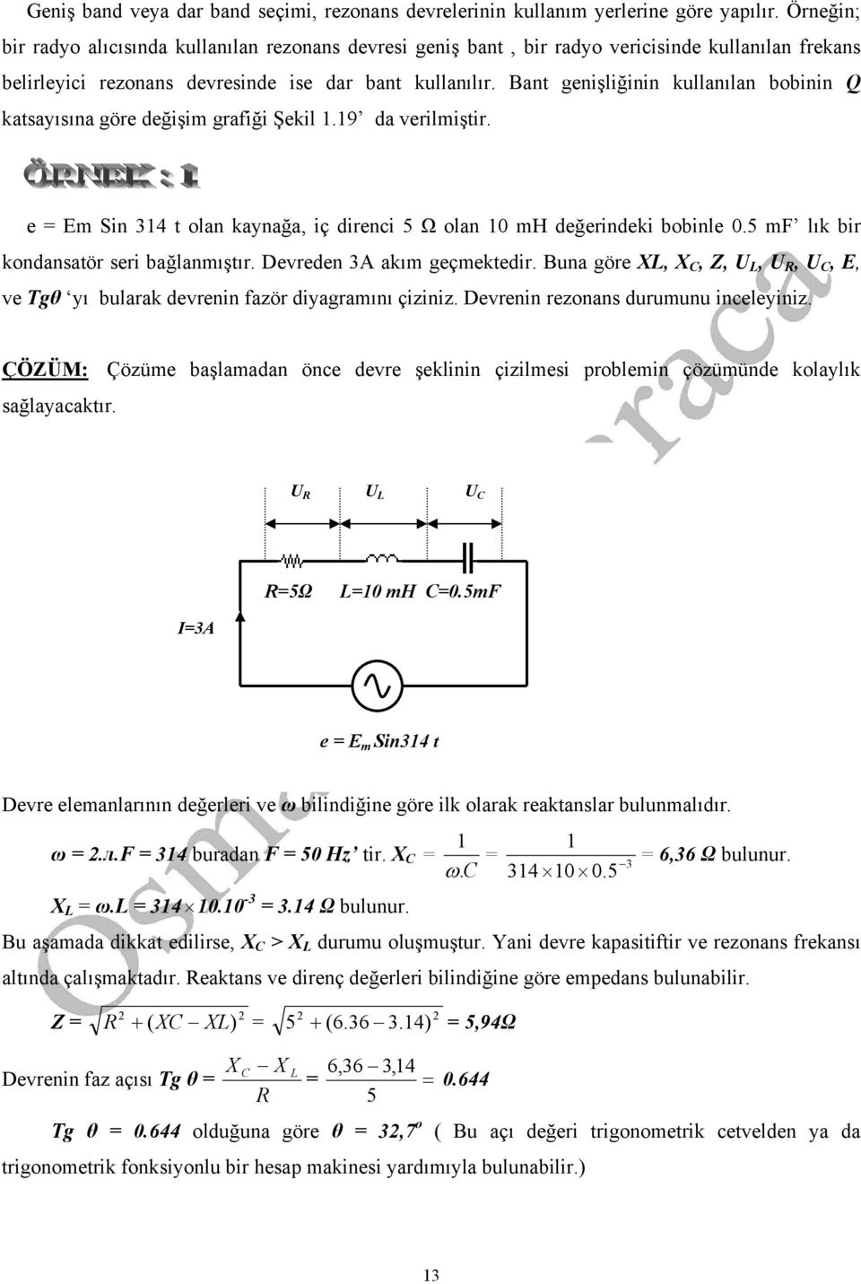 Bant genişliğinin kullanılan bobinin Q katsayısına göre değişim grafiği Şekil.9 da verilmiştir. e = Em Sin 34 t olan kaynağa, iç direnci 5 Ω olan 0 mh değerindeki bobinle 0.