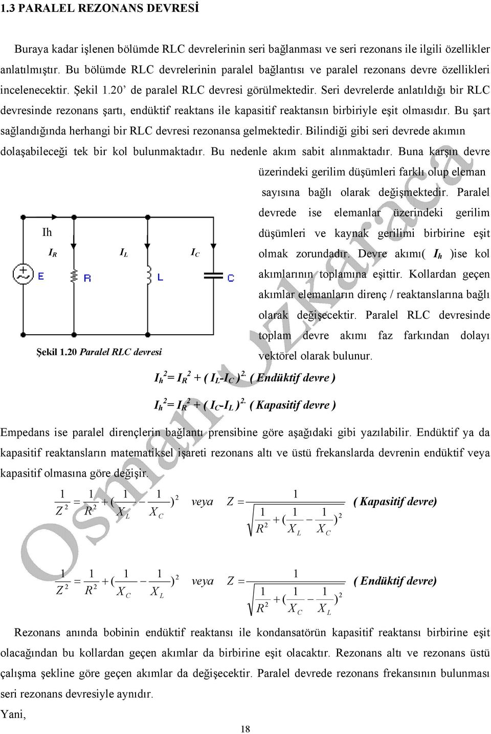 Seri devrelerde anlatıldığı bir devresinde rezonans şartı, endüktif reaktans ile kapasitif reaktansın birbiriyle eşit olmasıdır. Bu şart sağlandığında herhangi bir devresi rezonansa gelmektedir.