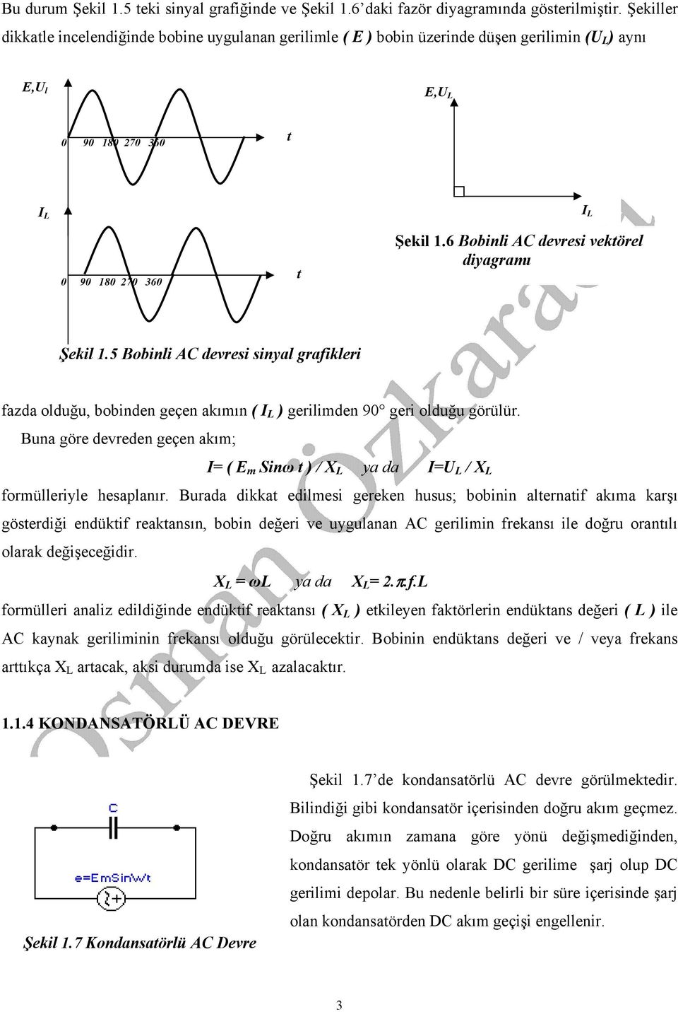 6 Bobinli A devresi vektörel diyagramı Şekil.5 Bobinli A devresi sinyal grafikleri fazda olduğu, bobinden geçen akımın ( I ) gerilimden 90 geri olduğu görülür.