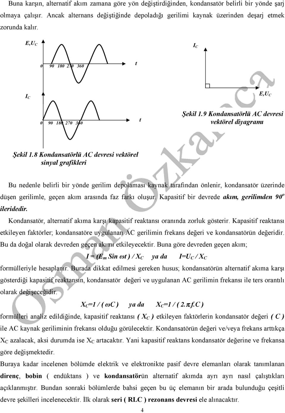 8 Kondansatörlü A devresi vektörel sinyal grafikleri Bu nedenle belirli bir yönde gerilim depolaması kaynak tarafından önlenir, kondansatör üzerinde düşen gerilimle, geçen akım arasında faz farkı