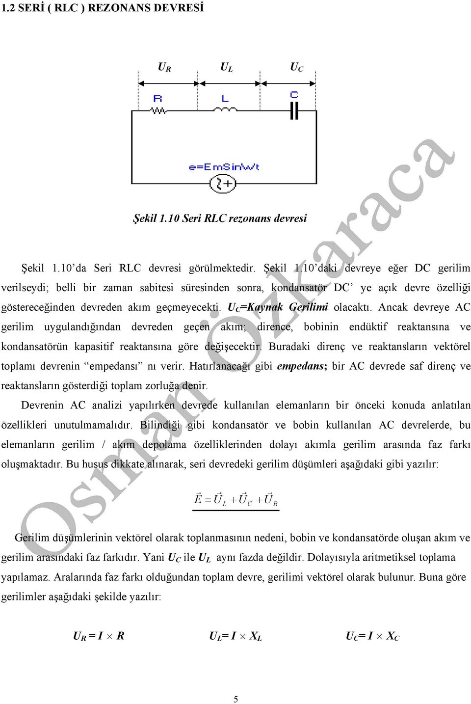 U =Kaynak Gerilimi olacaktı. Ancak devreye A gerilim uygulandığından devreden geçen akım; dirence, bobinin endüktif reaktansına ve kondansatörün kapasitif reaktansına göre değişecektir.