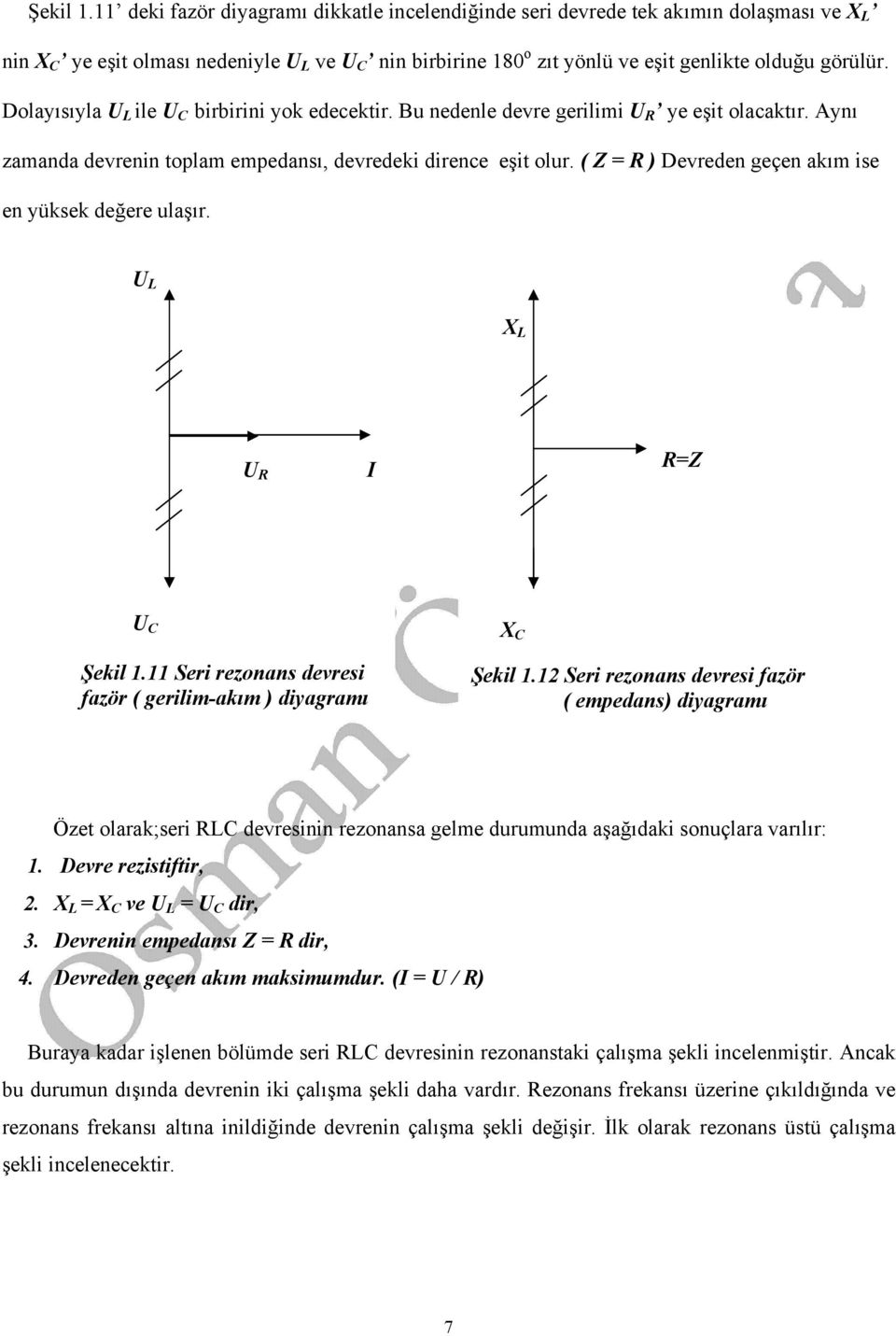 ( Z = ) Devreden geçen akım ise en yüksek değere ulaşır. U X U I =Z U Şekil. Seri rezonans devresi fazör ( gerilim-akım ) diyagramı X Şekil.