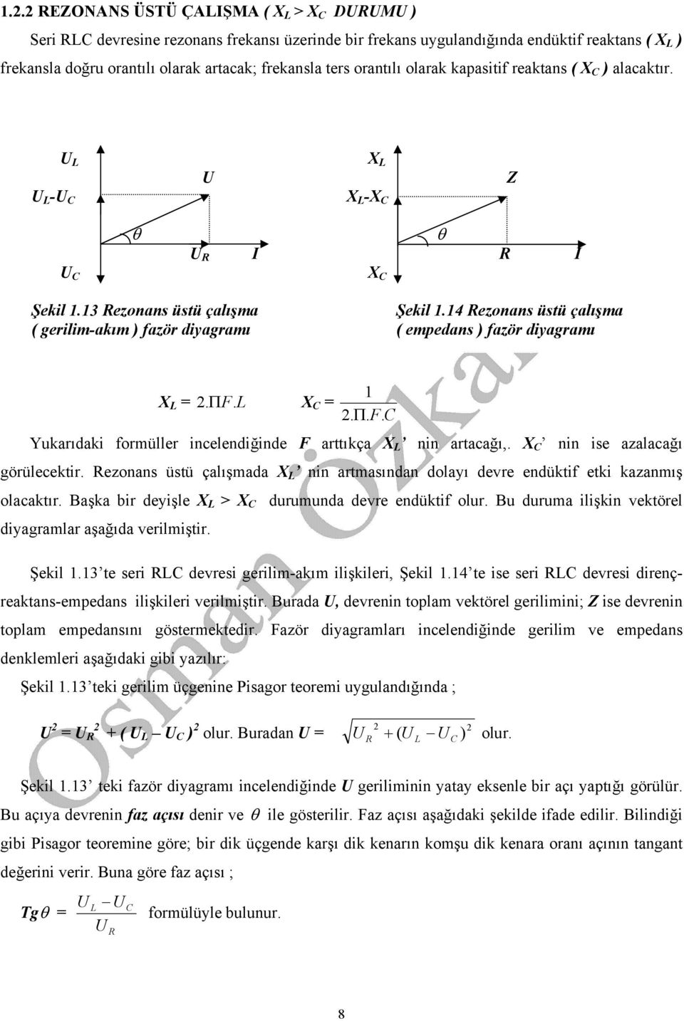 ΠF. X =. Π.F. Yukarıdaki formüller incelendiğinde F arttıkça X nin artacağı,. X nin ise azalacağı görülecektir. ezonans üstü çalışmada X nin artmasından dolayı devre endüktif etki kazanmış olacaktır.