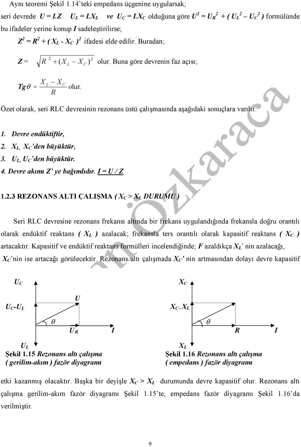 Özet olarak, seri devresinin rezonans üstü çalışmasında aşağıdaki sonuçlara varılır.. Devre endüktiftir,. X, X den büyüktür, 3. U, U den büyüktür. 4. Devre akımı Z ye bağımlıdır. I = U / Z.