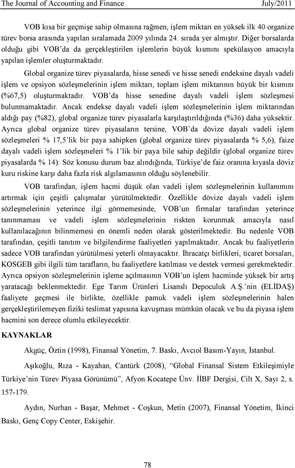 Global organize türev piyasalarda, hisse senedi ve hisse senedi endeksine dayalı vadeli işlem ve opsiyon sözleşmelerinin işlem miktarı, toplam işlem miktarının büyük bir kısmını (%67,5)