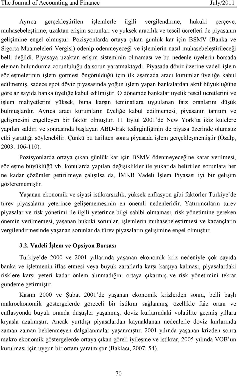 Pozisyonlarda ortaya çıkan günlük kar için BSMV (Banka ve Sigorta Muameleleri Vergisi) ödenip ödenmeyeceği ve işlemlerin nasıl muhasebeleştirileceği belli değildi.