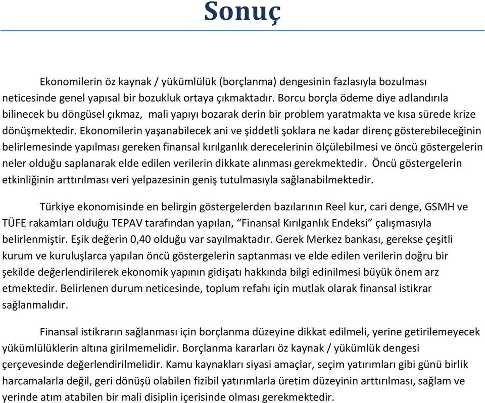 Ekonomilerin yaşanabilecek ani ve şiddetli şoklara ne kadar direnç gösterebileceğinin belirlemesinde yapılması gereken finansal kırılganlık derecelerinin ölçülebilmesi ve öncü göstergelerin neler