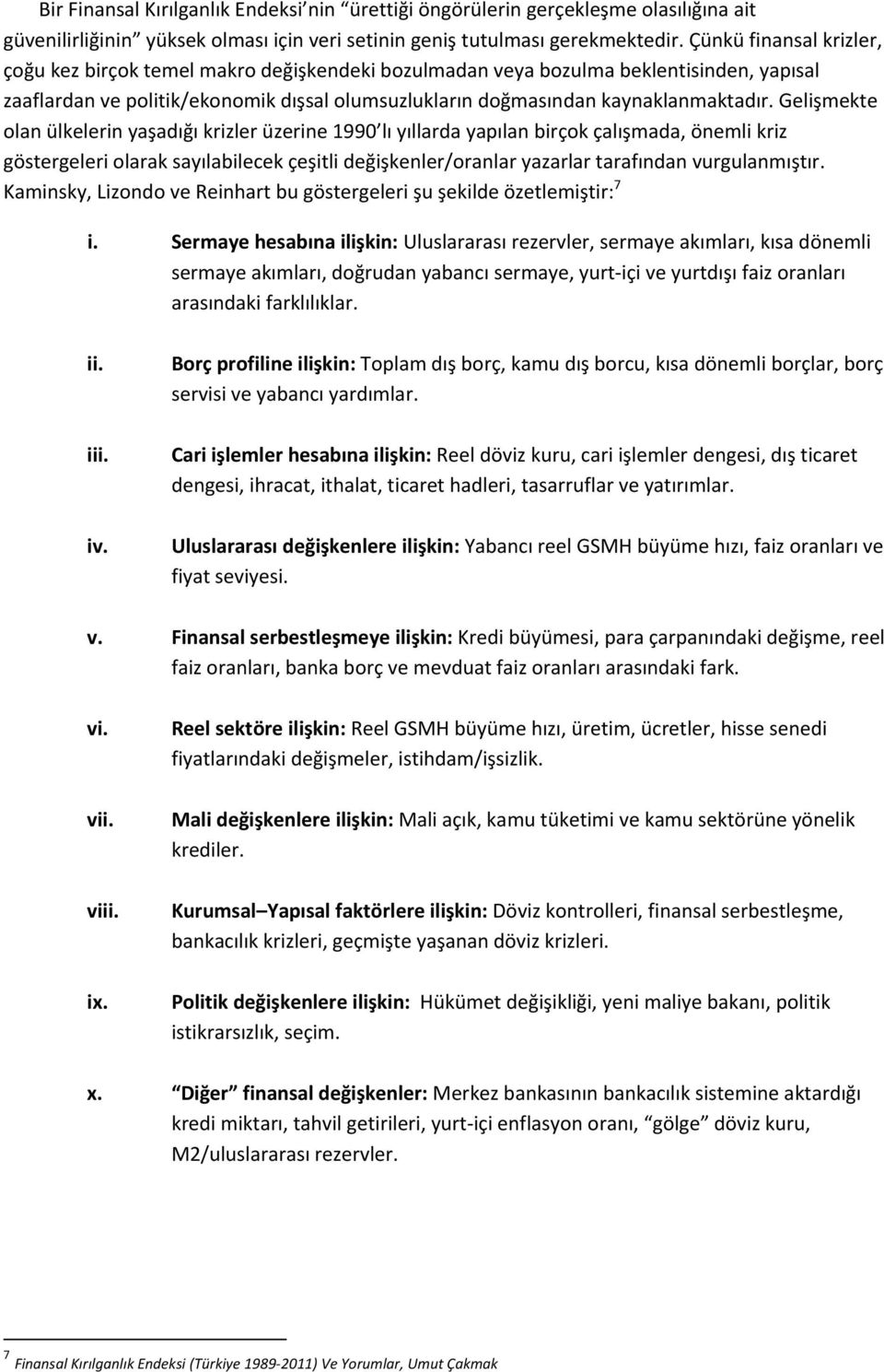 Gelişmekte olan ülkelerin yaşadığı krizler üzerine 1990 lı yıllarda yapılan birçok çalışmada, önemli kriz göstergeleri olarak sayılabilecek çeşitli değişkenler/oranlar yazarlar tarafından