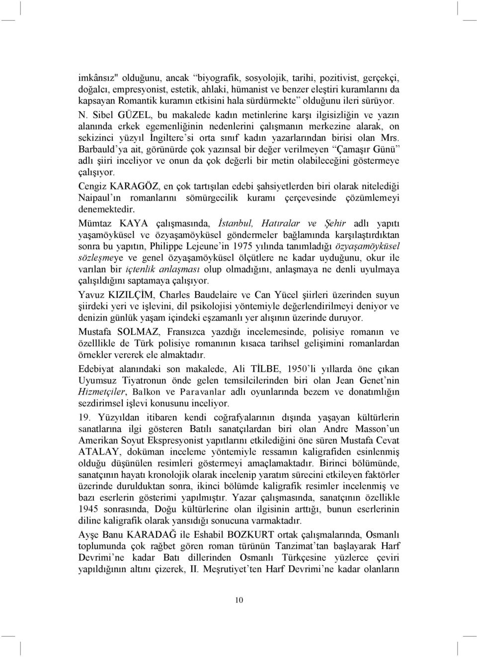 Sibel GÜZEL, bu makalede kadın metinlerine karşı ilgisizliğin ve yazın alanında erkek egemenliğinin nedenlerini çalışmanın merkezine alarak, on sekizinci yüzyıl İngiltere si orta sınıf kadın