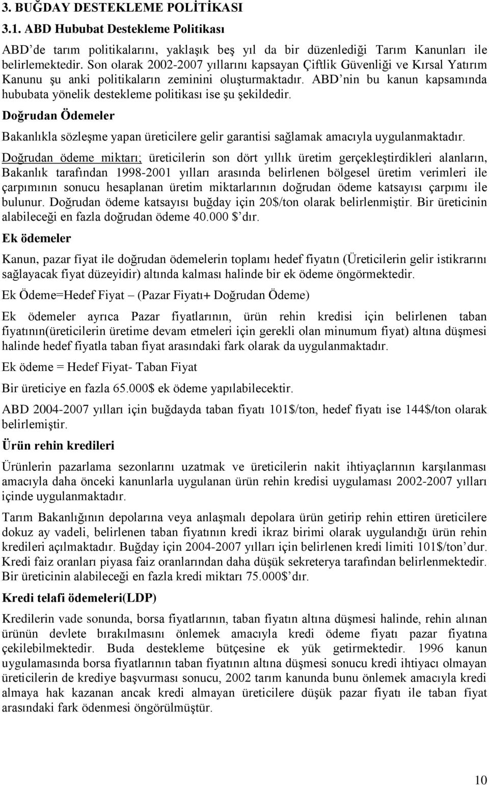 ABD nin bu kanun kapsamında hububata yönelik destekleme politikası ise şu şekildedir. Doğrudan Ödemeler Bakanlıkla sözleşme yapan üreticilere gelir garantisi sağlamak amacıyla uygulanmaktadır.