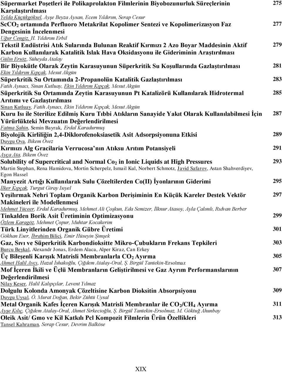 Yıldırım Erbil Tekstil Endüstrisi Atık Sularında Bulunan Reaktif Kırmızı 2 Azo Boyar Maddesinin Aktif Karbon Kullanılarak Katalitik Islak Hava Oksidasyonu ile Gideriminin Araştırılması Gülin Ersöz,