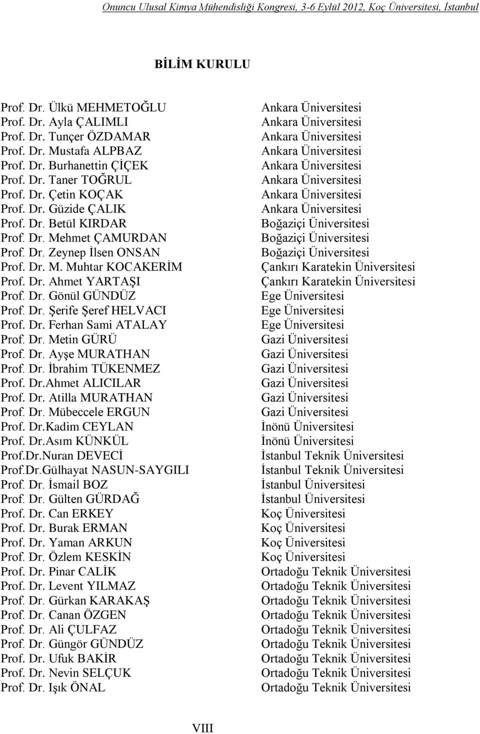 Dr. Ahmet YARTAŞI Prof. Dr. Gönül GÜNDÜZ Prof. Dr. Şerife Şeref HELVACI Prof. Dr. Ferhan Sami ATALAY Prof. Dr. Metin GÜRÜ Prof. Dr. Ayşe MURATHAN Prof. Dr. İbrahim TÜKENMEZ Prof. Dr.Ahmet ALICILAR Prof.