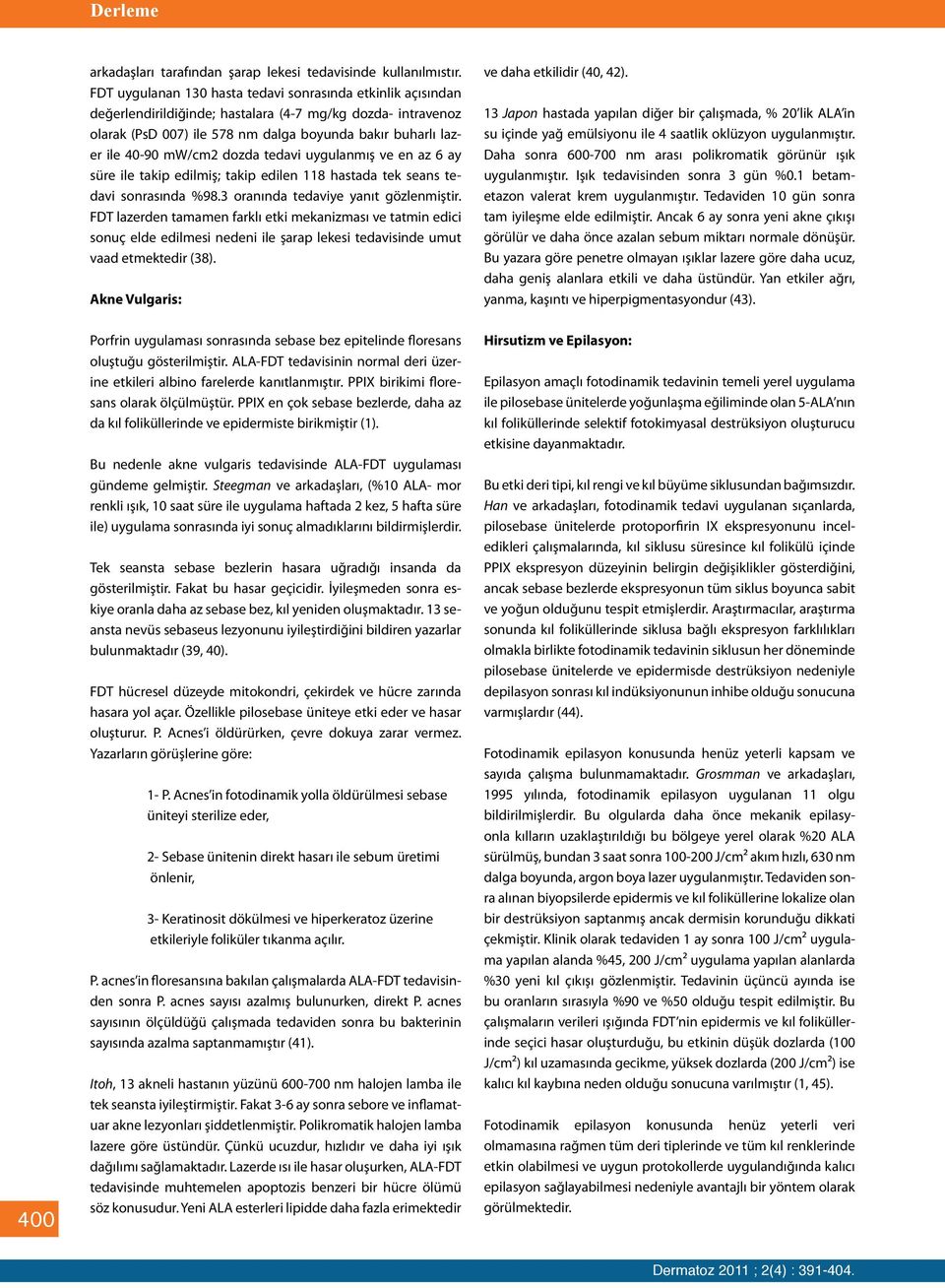 mw/cm2 dozda tedavi uygulanmış ve en az 6 ay süre ile takip edilmiş; takip edilen 118 hastada tek seans tedavi sonrasında %98.3 oranında tedaviye yanıt gözlenmiştir.