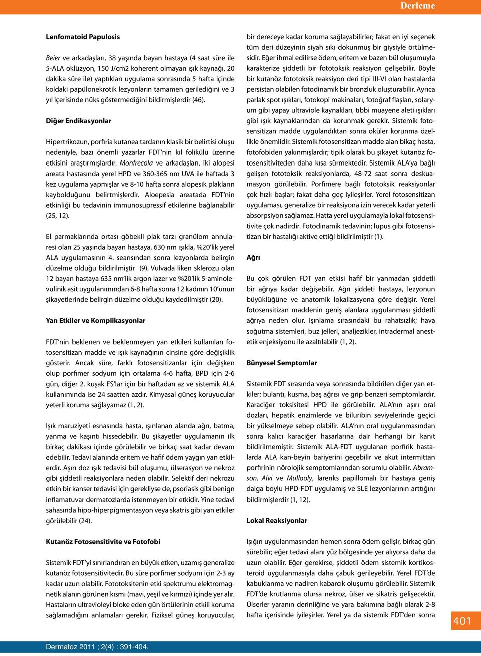 Diğer Endikasyonlar Hipertrikozun, porfiria kutanea tardanın klasik bir belirtisi oluşu nedeniyle, bazı önemli yazarlar FDT nin kıl folikülü üzerine etkisini araştırmışlardır.