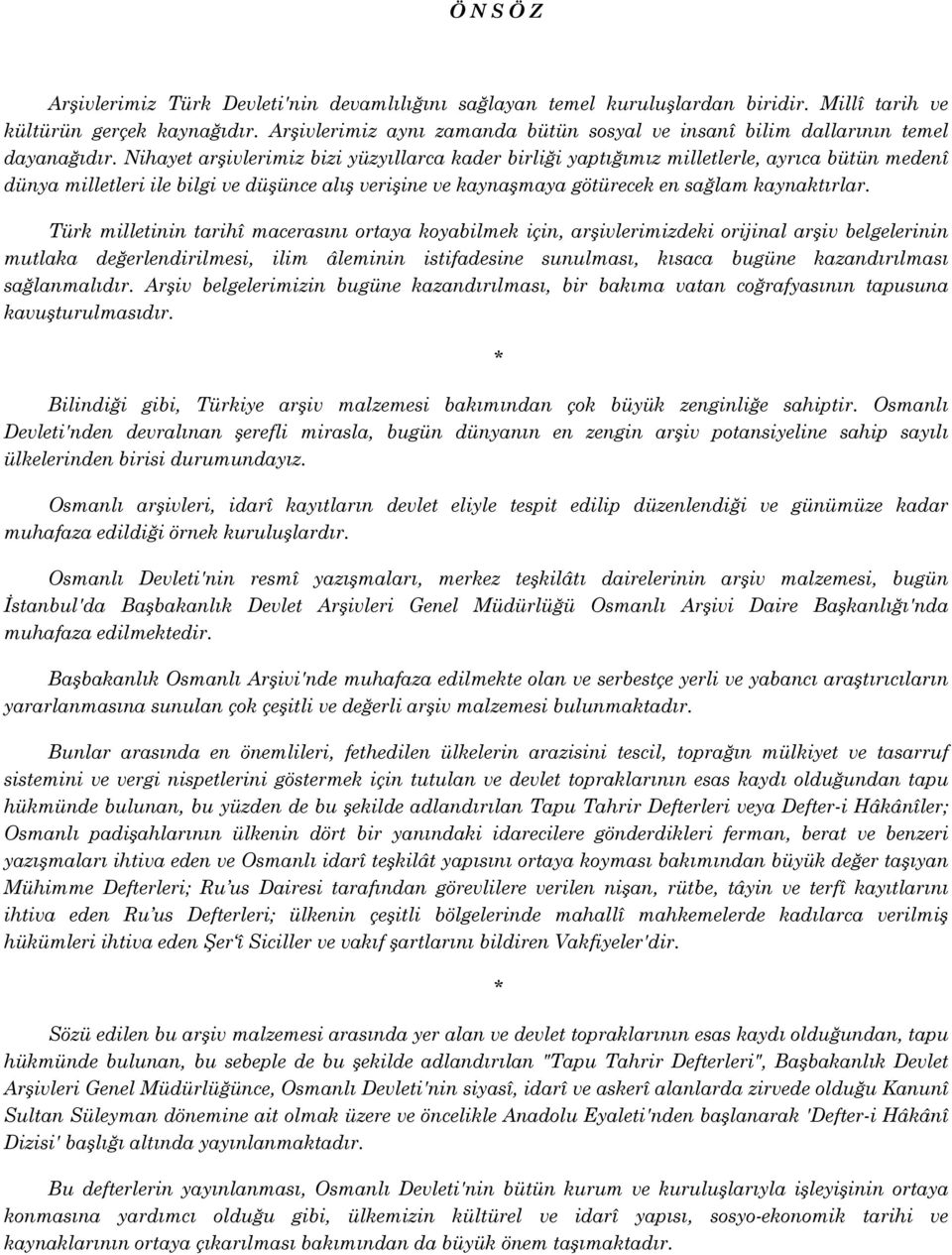 Nihayet arşivlerimiz bizi yüzyıllarca kader birliği yaptığımız milletlerle, ayrıca bütün medenî dünya milletleri ile bilgi ve düşünce alış verişine ve kaynaşmaya götürecek en sağlam kaynaktırlar.