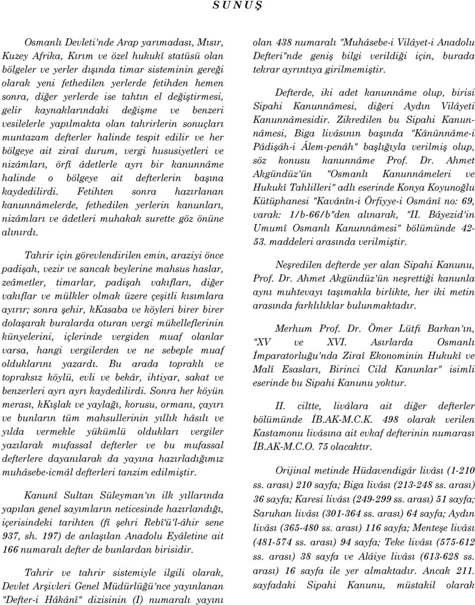 ait ziraî durum, vergi hususiyetleri ve nizâmları, örfî âdetlerle ayrı bir kanunnâme halinde o bölgeye ait defterlerin başına kaydedilirdi.