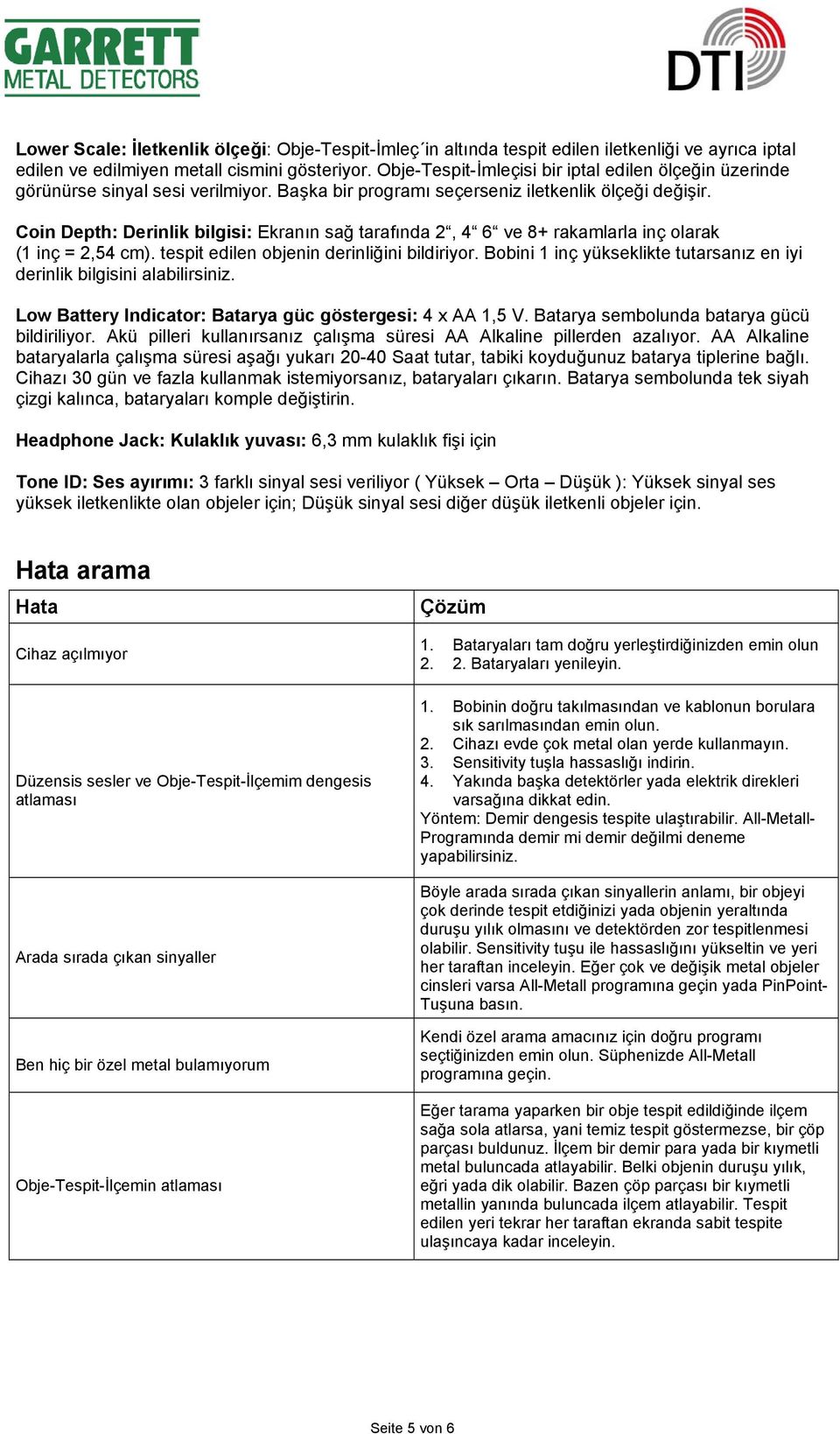 Coin Depth: Derinlik bilgisi: Ekranın sağ tarafında 2, 4 6 ve 8+ rakamlarla inç olarak (1 inç = 2,54 cm). tespit edilen objenin derinliğini bildiriyor.