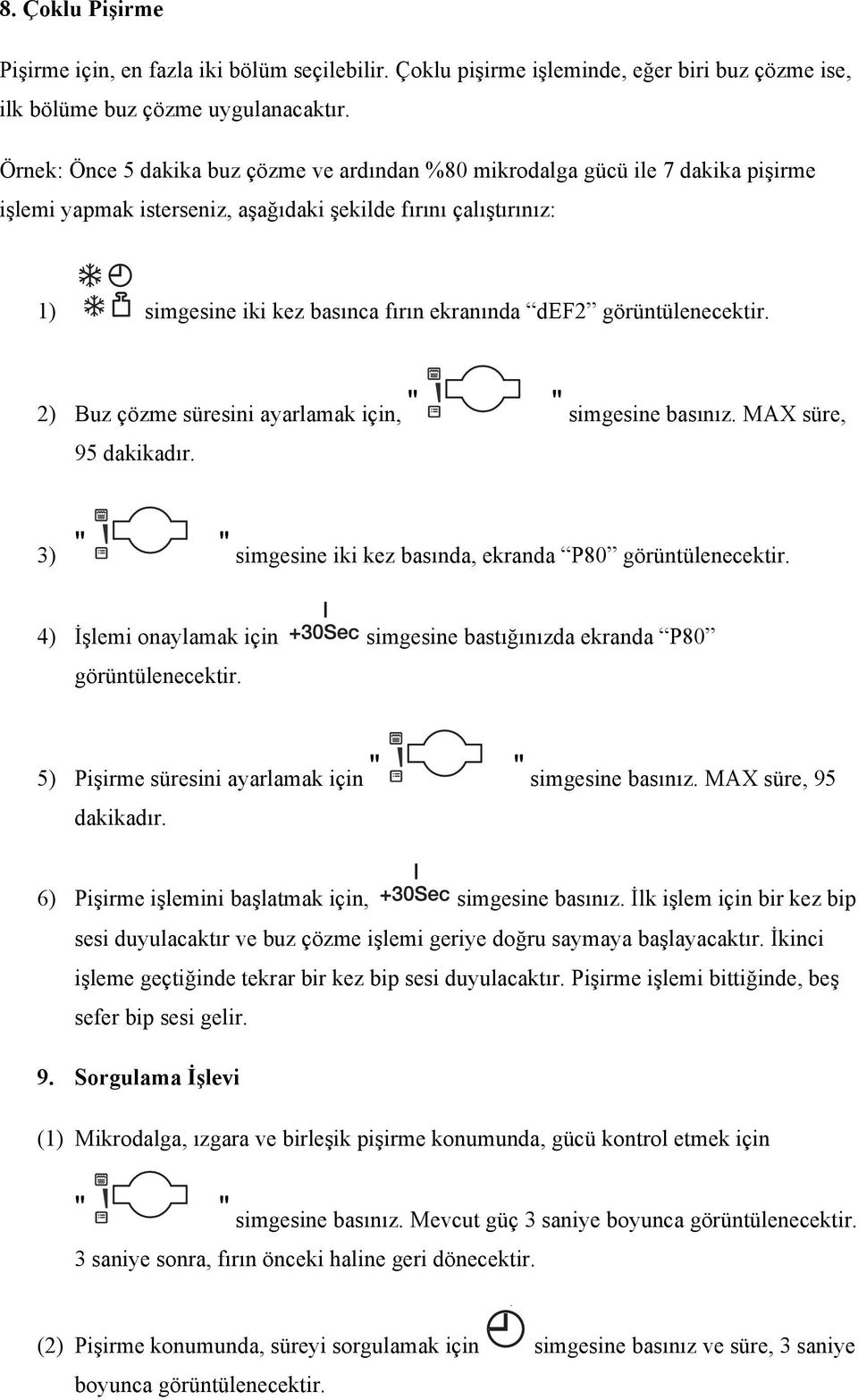 görüntülenecektir. 2) Buz çözme süresini ayarlamak için, simgesine basınız. MAX süre, 95 dakikadır. 3) simgesine iki kez basında, ekranda P80 görüntülenecektir.