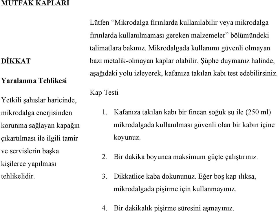 Mikrodalgada kullanımı güvenli olmayan bazı metalik-olmayan kaplar olabilir. Şüphe duymanız halinde, aşağıdaki yolu izleyerek, kafanıza takılan kabı test edebilirsiniz. Kap Testi 1.