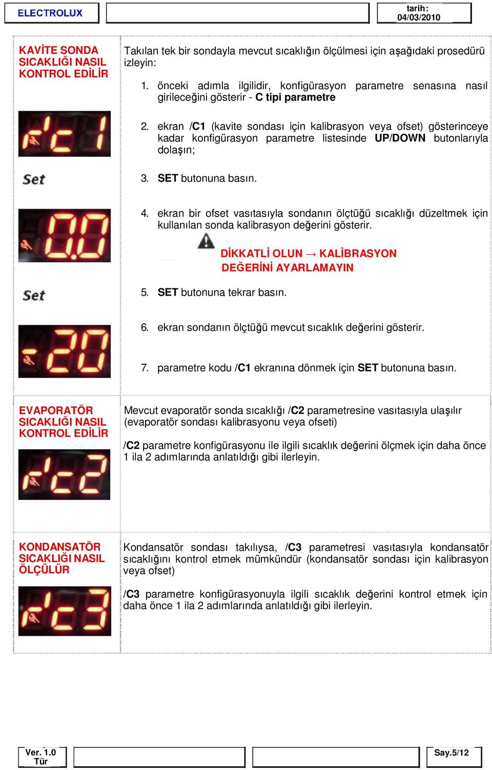 ekran /C1 (kavite sondası için kalibrasyon veya ofset) gösterinceye kadar konfigürasyon parametre listesinde UP/DOWN butonlarıyla dolaşın; 3. SET butonuna basın. 4.