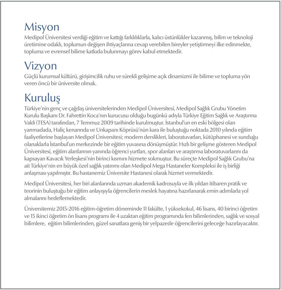 Vizyon Güçlü kurumsal kültürü, girişimcilik ruhu ve sürekli gelişime açık dinamizmi ile bilime ve topluma yön veren öncü bir üniversite olmak.