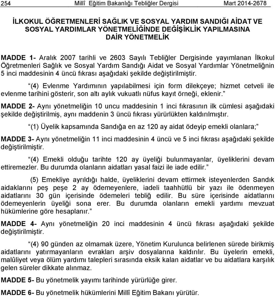 aşağıdaki şekilde değiştirilmiştir. (4) Evlenme Yardımının yapılabilmesi için form dilekçeye; hizmet cetveli ile evlenme tarihini gösterir, son altı aylık vukuatlı nüfus kayıt örneği, eklenir.