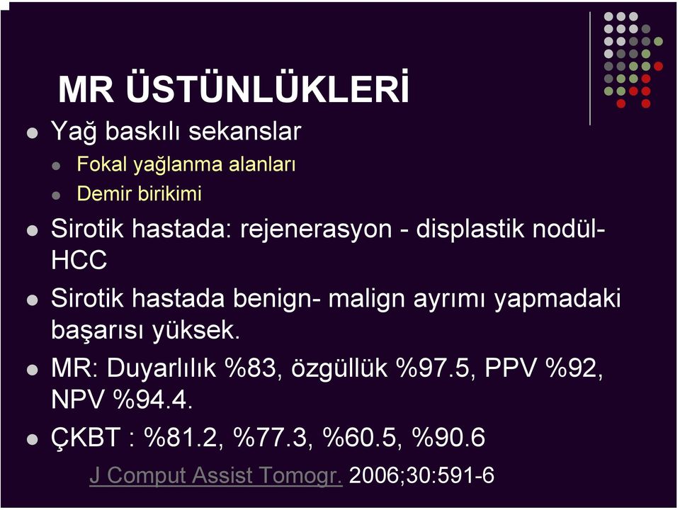 malign ayrımı yapmadaki başarısı yüksek. MR: Duyarlılık %83, özgüllük %97.