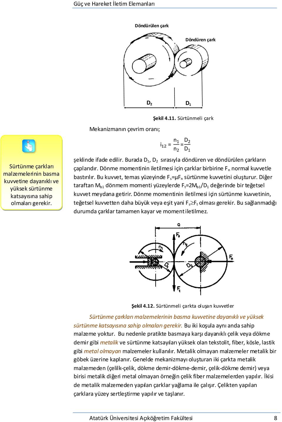 Burada D 1, D 2 sırasıyla döndüren ve döndürülen çarkların çaplarıdır. Dönme momentinin iletilmesi için çarklar birbirine F n normal kuvvetle bastırılır.
