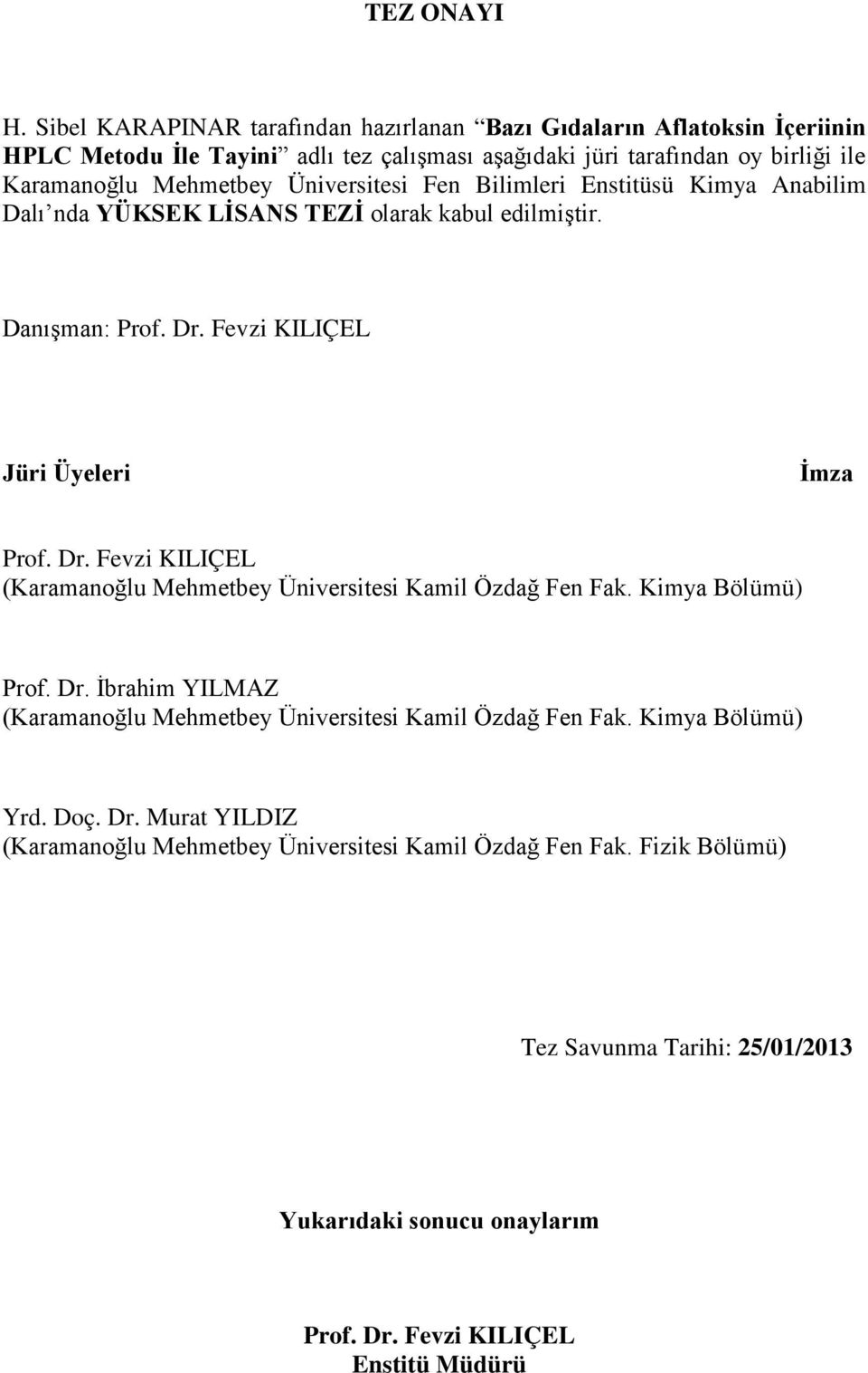 Üniversitesi Fen Bilimleri Enstitüsü Kimya Anabilim Dalı nda YÜKSEK LİSANS TEZİ olarak kabul edilmiştir. Danışman: Prof. Dr.