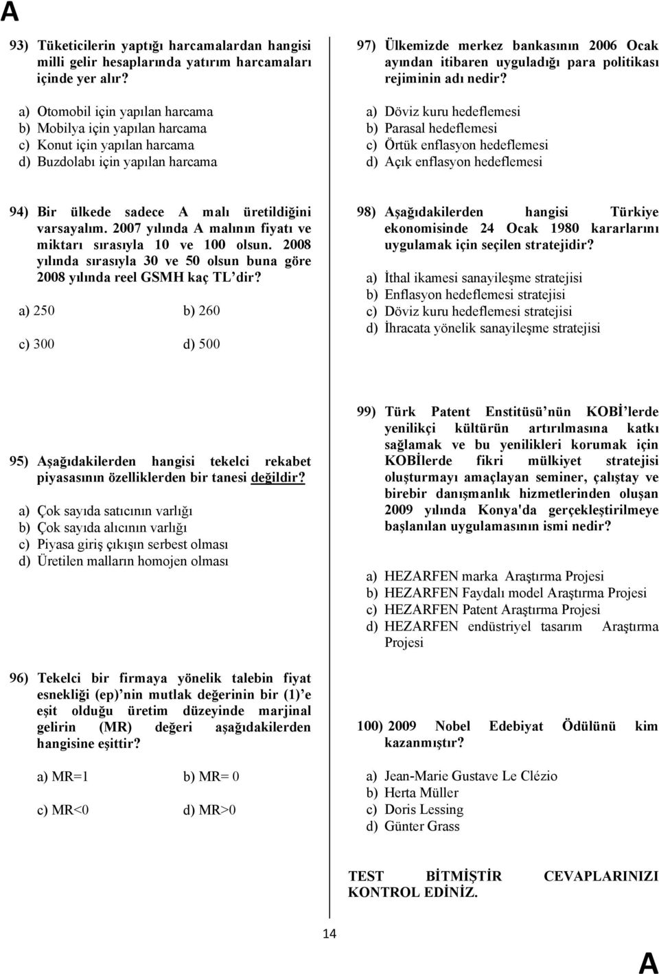 para politikası rejiminin adı nedir? a) Döviz kuru hedeflemesi b) Parasal hedeflemesi c) Örtük enflasyon hedeflemesi d) çık enflasyon hedeflemesi 94) Bir ülkede sadece malı üretildiğini varsayalım.