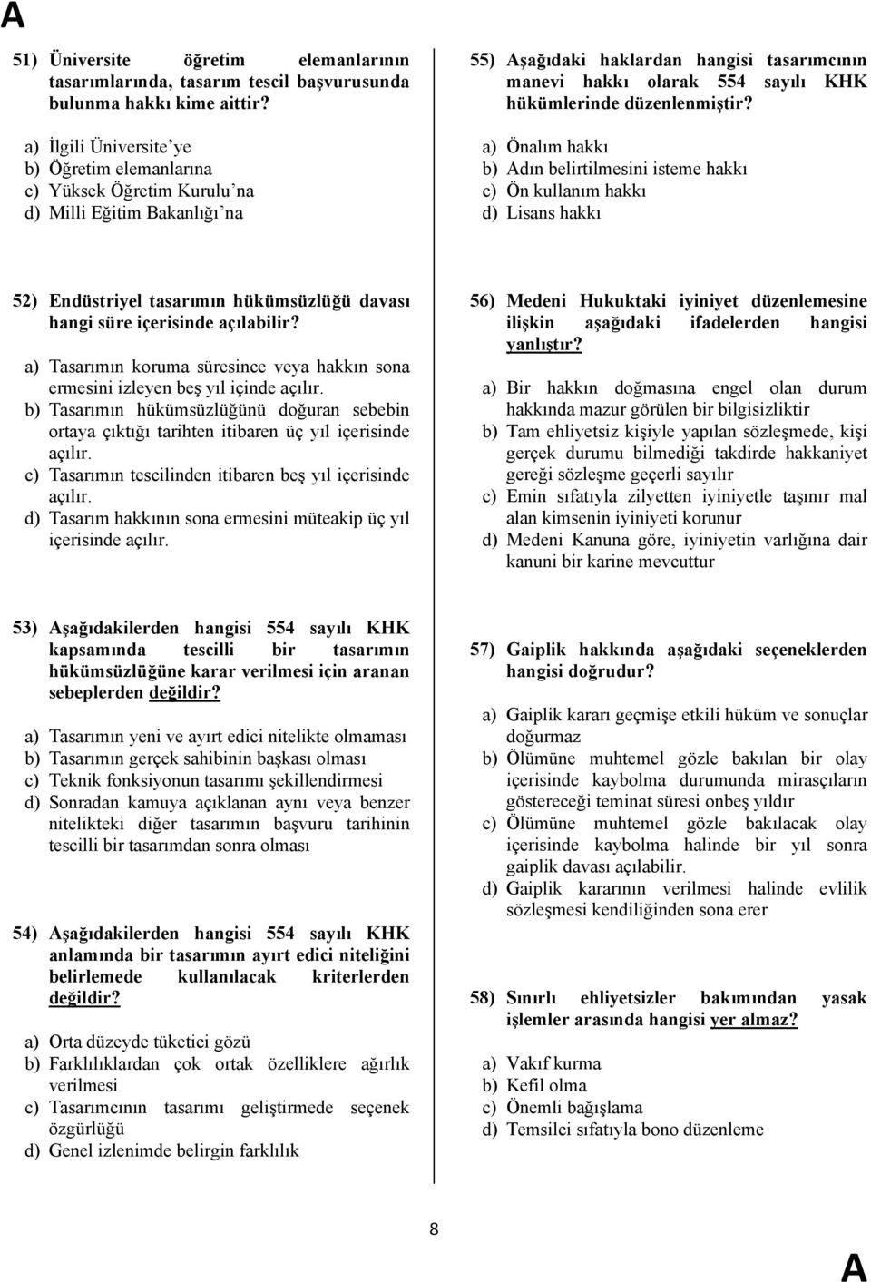 düzenlenmiştir? a) Önalım hakkı b) dın belirtilmesini isteme hakkı c) Ön kullanım hakkı d) Lisans hakkı 52) Endüstriyel tasarımın hükümsüzlüğü davası hangi süre içerisinde açılabilir?