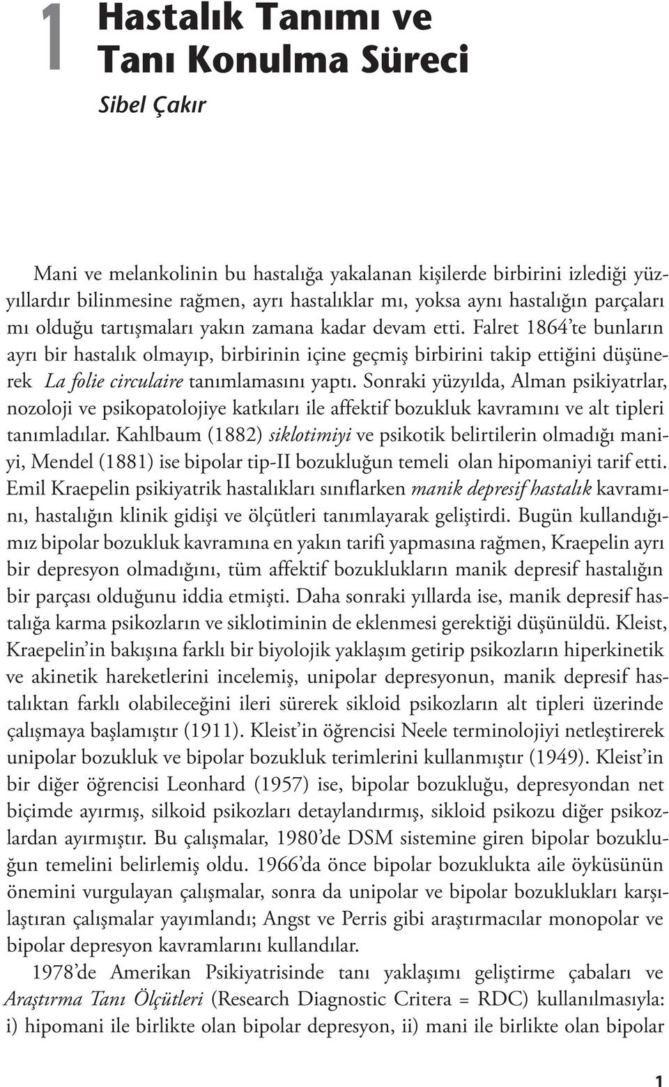 Sonraki yüzyılda, Alman psikiyatrlar, nozoloji ve psikopatolojiye katkıları ile affektif bozukluk kavramını ve alt tipleri tanımladılar.