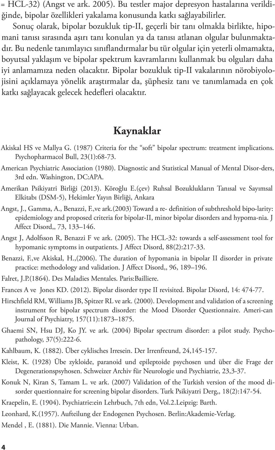 Bu nedenle tanımlayıcı sınıflandırmalar bu tür olgular için yeterli olmamakta, boyutsal yaklaşım ve bipolar spektrum kavramlarını kullanmak bu olguları daha iyi anlamamıza neden olacaktır.