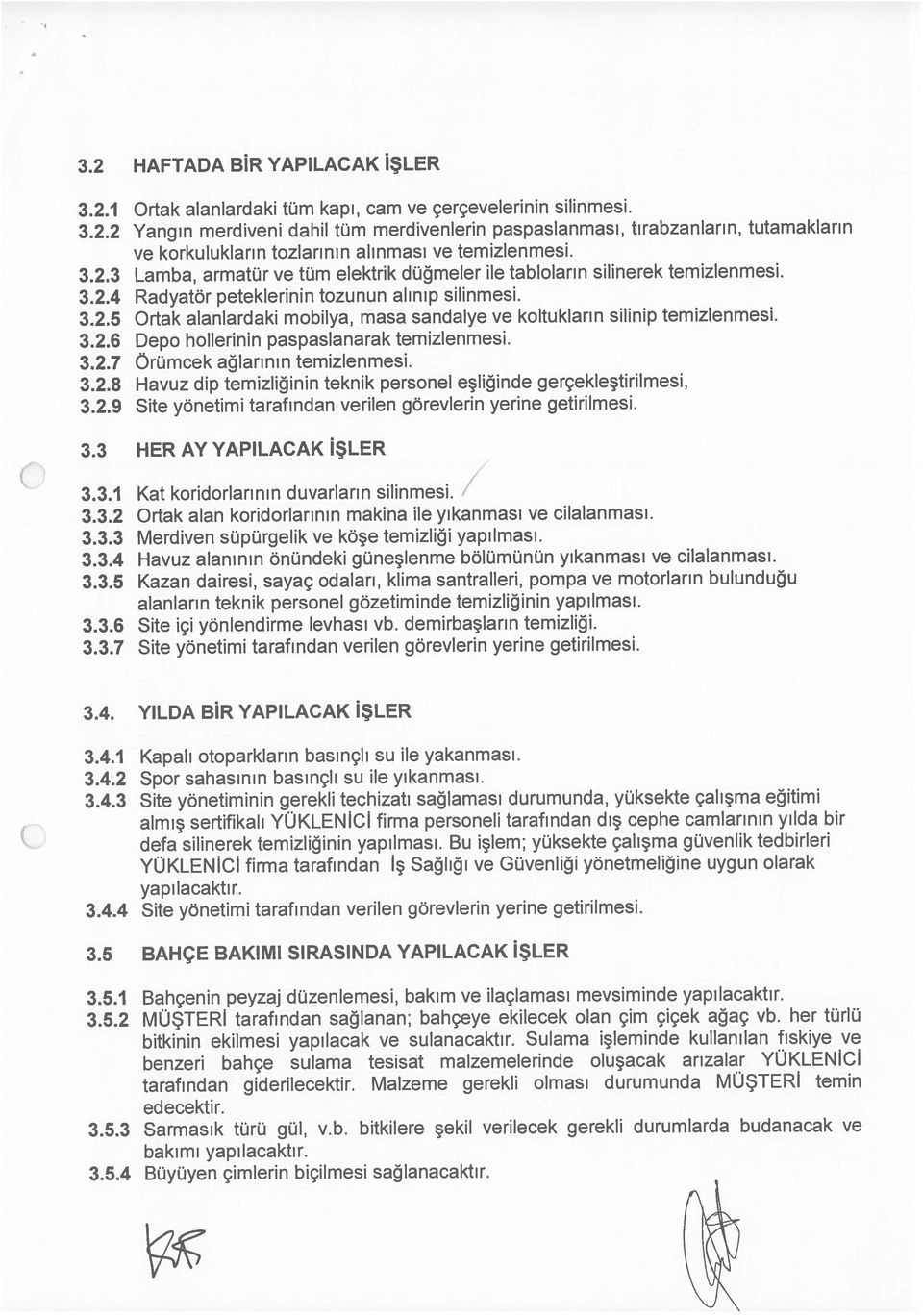 / 3.2.1 Ortak alanlardaki tüm kapı, cam ve çerçevelerinin silinmesi. 3.3.2 Ortak alan koridorlarının makina ile yıkanması ve cilalanması. 3.2.2 Yangın merdiveni dahil tüm merdivenlerin paspaslanması, tırabzanların, tutamakların 3.