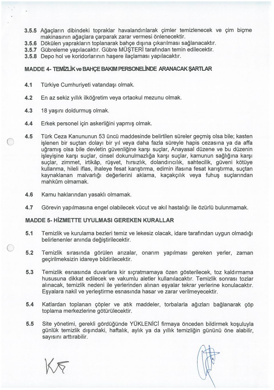 MADDE 4- TEMİZJJKve BAHÇE BAKIM PERSONELJNDE ARANACAK ŞARİİAR 4.1 Türkiye Cumhuriyeti vatandaşı olmak. 4.2 En az sekiz yıllık ilköğretim veya ortaokul mezunu olmak. 4.3 18 yaşını doldurmuş olmak. 4.4 Erkek personel için askerliğini yapmış olmak.