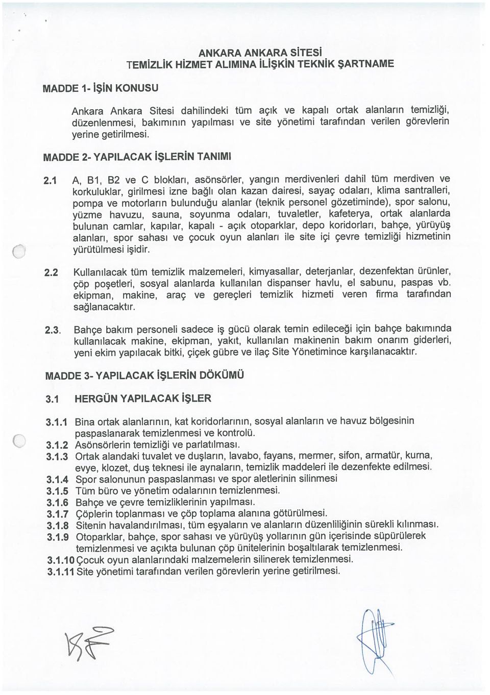 1 A, Bi, B2 ve C blokları, asönsörler, yangın merdivenleri dahil tüm merdiven ve korkuluklar, girilmesi izne bağlı olan kazan dairesi, sayaç odaları, klima santralleri, pompa ve motorların bulunduğu