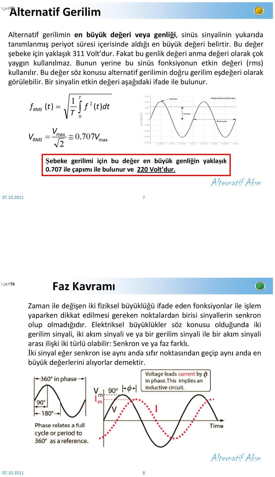 Bu değer söz konusu alternatif gerilimin doğru gerilim eşdeğeri olarak görülebilir. Bir sinyalin etkin değeri aşağıdaki ifade ile bulunur. f RMS ( t) = 1 T T 0 f 2 ( t) dt V V = max RMS.