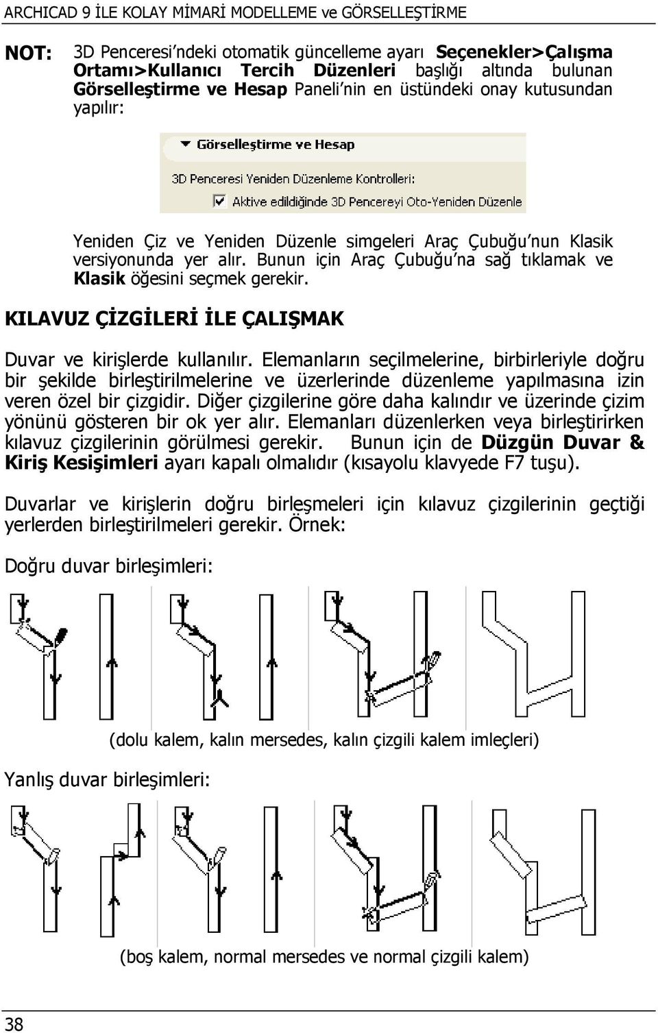 Bunun için Araç Çubuğu na sağ tıklamak ve Klasik öğesini seçmek gerekir. KILAVUZ ÇİZGİLERİ İLE ÇALIŞMAK Duvar ve kirişlerde kullanılır.