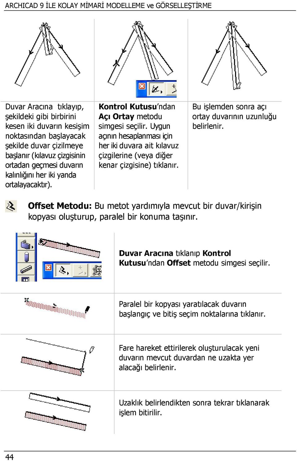 Uygun açının hesaplanması için her iki duvara ait kılavuz çizgilerine (veya diğer kenar çizgisine) tıklanır. Bu işlemden sonra açı ortay duvarının uzunluğu belirlenir.