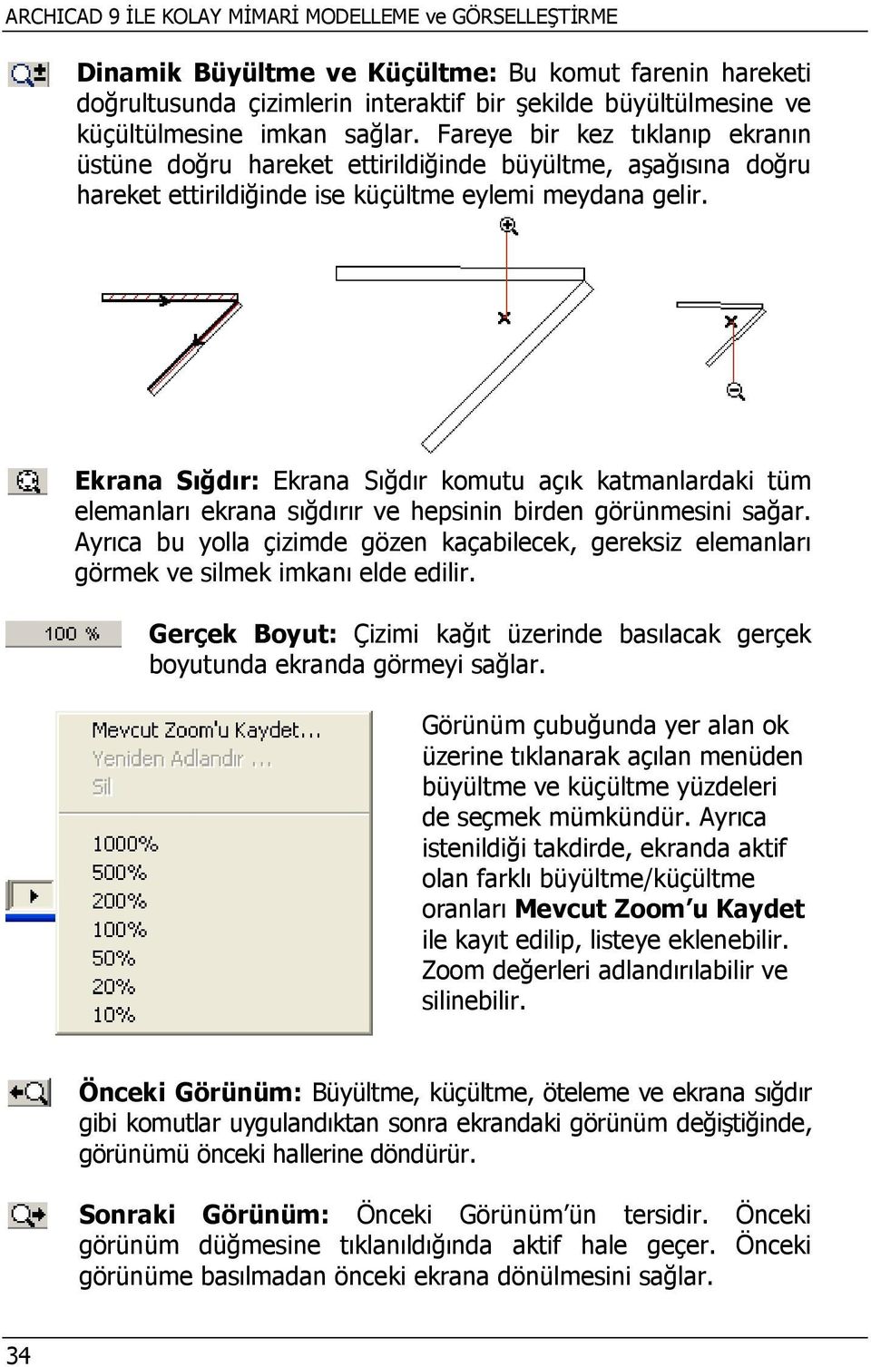 Ekrana Sığdır: Ekrana Sığdır komutu açık katmanlardaki tüm elemanları ekrana sığdırır ve hepsinin birden görünmesini sağar.