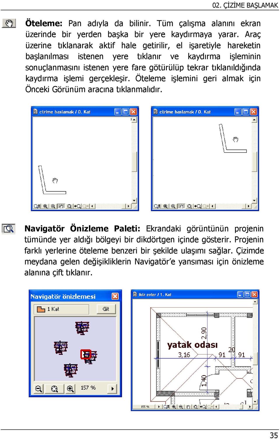 tıklanıldığında kaydırma işlemi gerçekleşir. Öteleme işlemini geri almak için Önceki Görünüm aracına tıklanmalıdır.