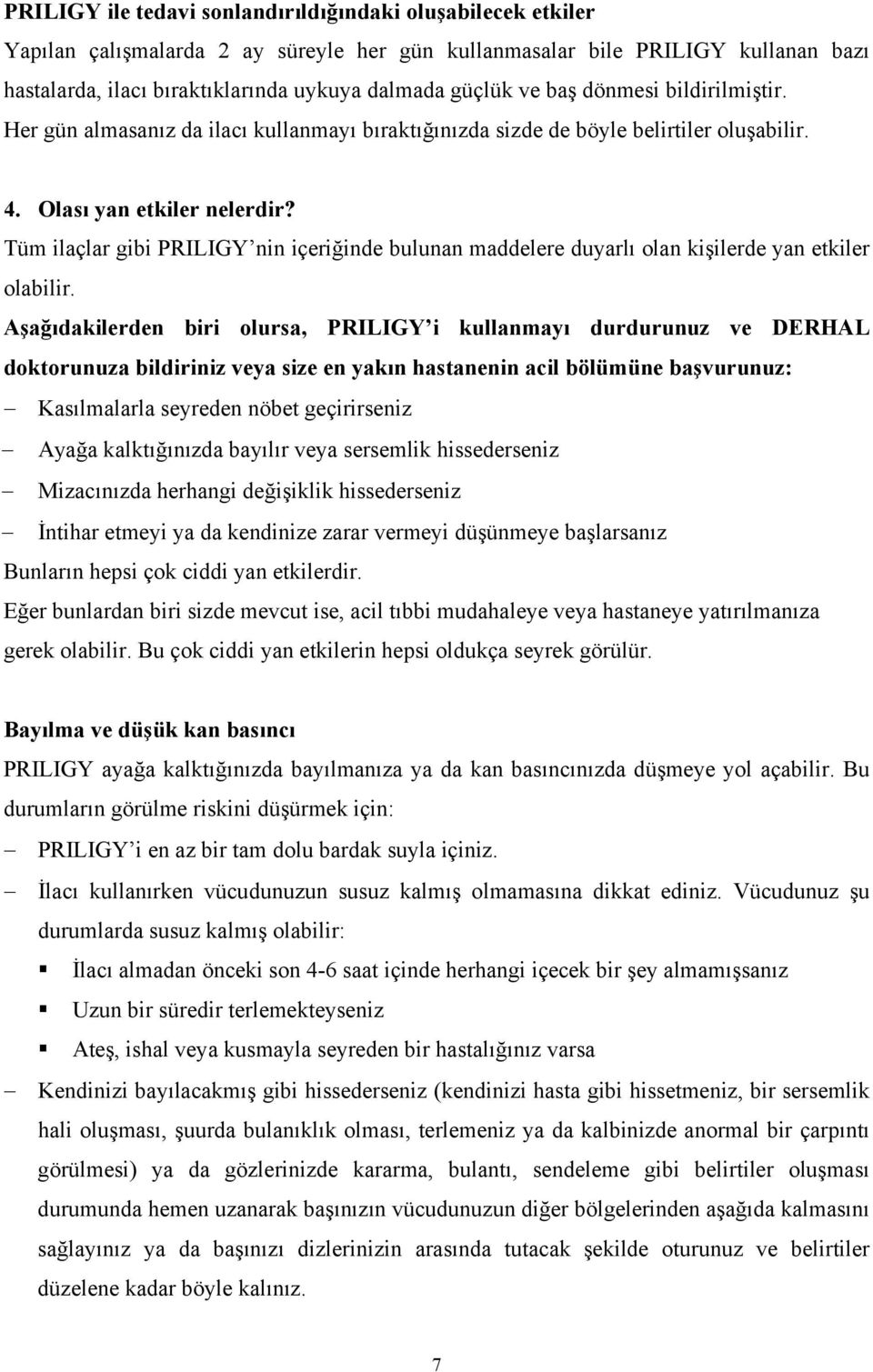 Tüm ilaçlar gibi PRILIGY nin içeriğinde bulunan maddelere duyarlı olan kişilerde yan etkiler olabilir.