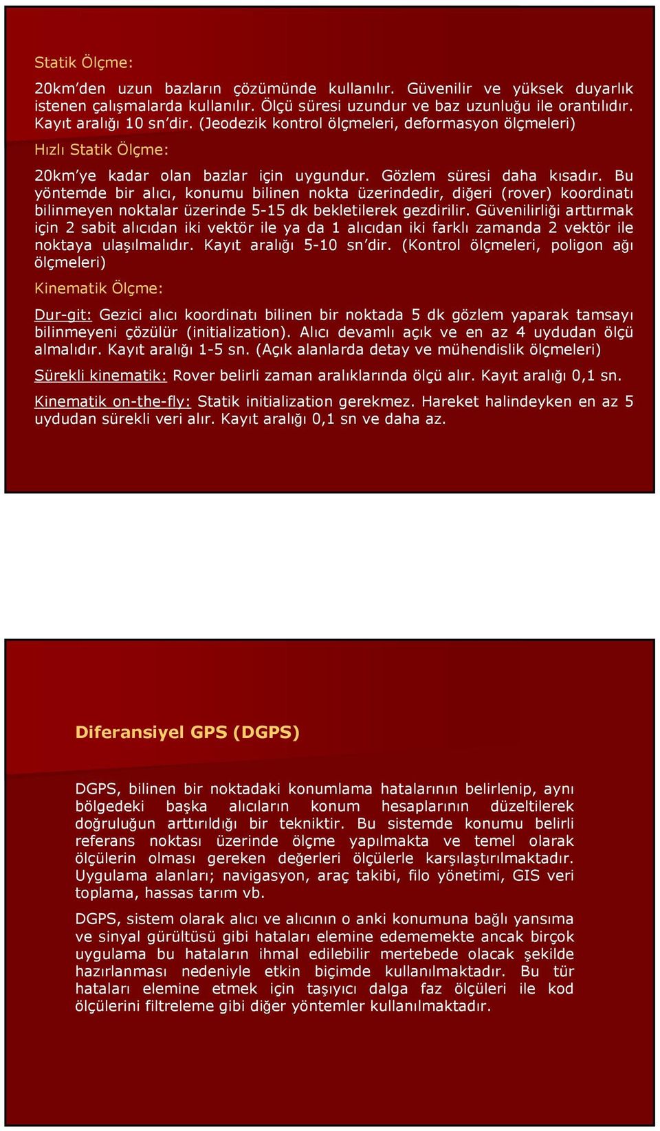 Bu yöntemde bir alıcı, konumu bilinen nokta üzerindedir, diğeri (rover) koordinatı bilinmeyen noktalar üzerinde 5-15 dk bekletilerek gezdirilir.