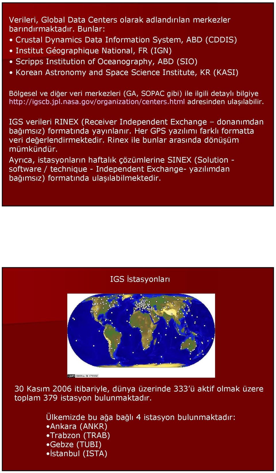 (KASI) Bölgesel ve diğer veri merkezleri (GA, SOPAC gibi) ile ilgili detaylı bilgiye http://igscb.jpl.nasa.gov/organization/centers.html adresinden ulaşılabilir.