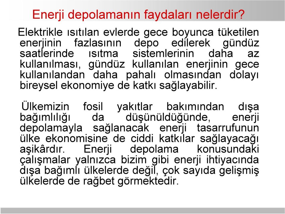 kullanılan enerjinin gece kullanılandan daha pahalı olmasından dolayı bireysel ekonomiye de katkı sağlayabilir.