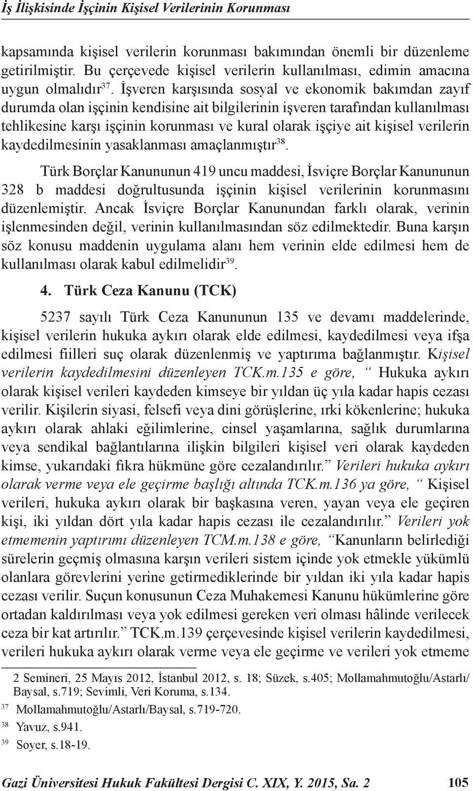 İşveren karşısında sosyal ve ekonomik bakımdan zayıf durumda olan işçinin kendisine ait bilgilerinin işveren tarafından kullanılması tehlikesine karşı işçinin korunması ve kural olarak işçiye ait