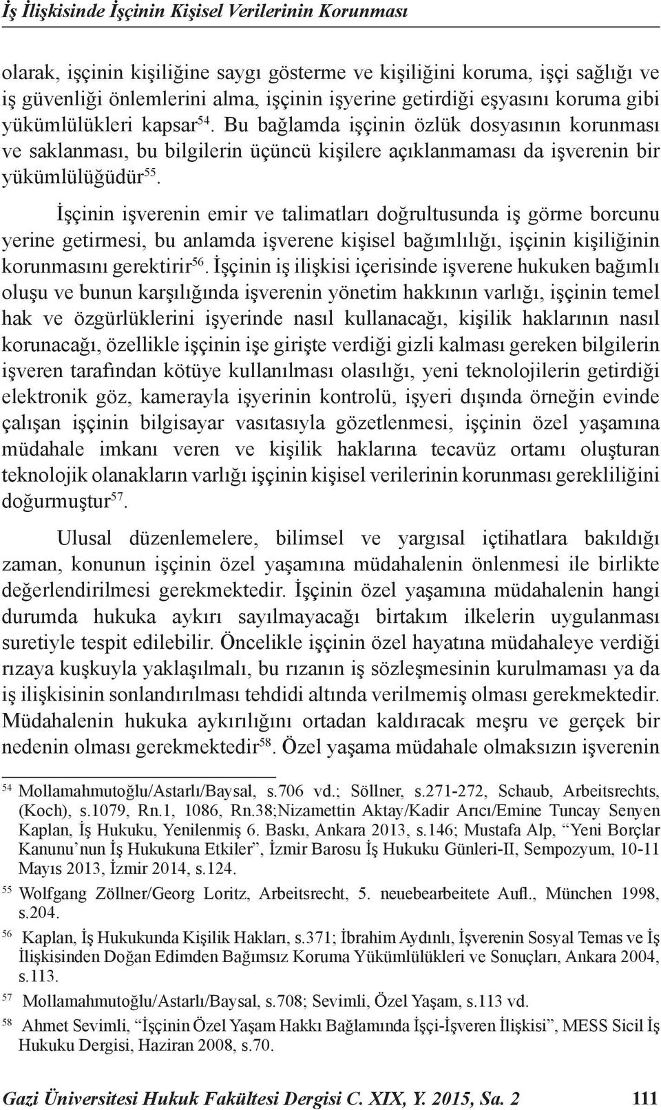 İşçinin işverenin emir ve talimatları doğrultusunda iş görme borcunu yerine getirmesi, bu anlamda işverene kişisel bağımlılığı, işçinin kişiliğinin korunmasını gerektirir 56.