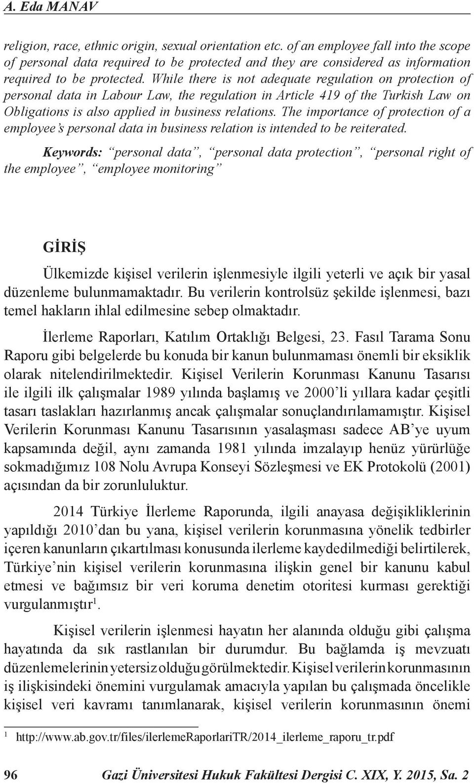 While there is not adequate regulation on protection of personal data in Labour Law, the regulation in Article 419 of the Turkish Law on Obligations is also applied in business relations.